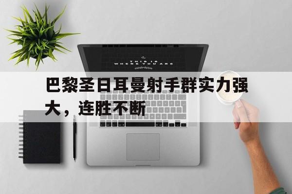 关于巴黎圣日耳曼射手群实力强大,连胜不断的信息
