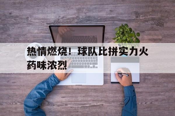 热情燃烧！球队比拼实力火药味浓烈